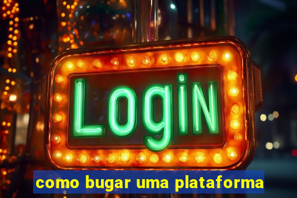 como bugar uma plataforma